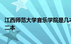 江西师范大学音乐学院是几本 江西师大音乐学院是一本还是二本