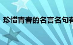 珍惜青春的名言名句有哪些 珍惜青春的名言