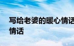 写给老婆的暖心情话500字 写给老婆的暖心情话