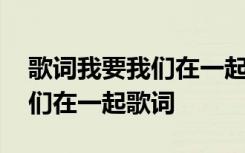 歌词我要我们在一起是什么歌 邓紫棋我要我们在一起歌词