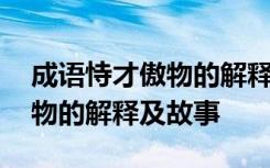 成语恃才傲物的解释及故事简短 成语恃才傲物的解释及故事