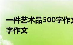 一件艺术品500字作文三年级 一件艺术品500字作文