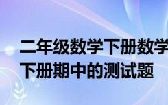 二年级数学下册数学期中测试卷 二年级数学下册期中的测试题