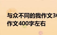 与众不同的我作文300字左右 与众不同的我作文400字左右