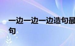 一边一边一边造句最简单的 一边一边一边造句