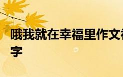 哦我就在幸福里作文初中600字 幸福作文300字