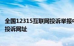 全国12315互联网投诉举报中心 全国12315互联网平台网上投诉网址