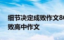 细节决定成败作文800字高中生 细节决定成败高中作文