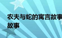 农夫与蛇的寓言故事是什么 农夫与蛇的寓言故事