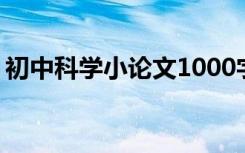 初中科学小论文1000字左右 初中科学小论文