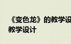 《变色龙》的教学设计及反思 《变色龙》的教学设计