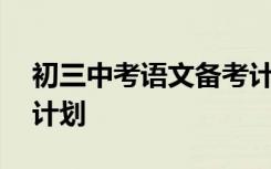 初三中考语文备考计划 初三语文的中考复习计划