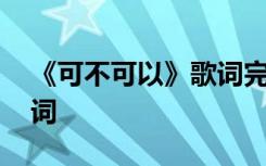 《可不可以》歌词完整版 《可不可以》的歌词