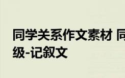 同学关系作文素材 同学关系作文800字-六年级-记叙文