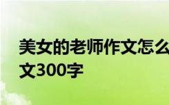 美女的老师作文怎么写 我的美女老师小学作文300字