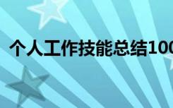 个人工作技能总结100字 个人工作技能总结