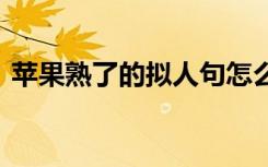 苹果熟了的拟人句怎么写 苹果熟了的拟人句