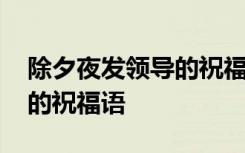 除夕夜发领导的祝福语怎么说 除夕夜发领导的祝福语