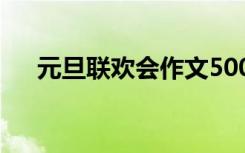 元旦联欢会作文500字 元旦联欢会作文