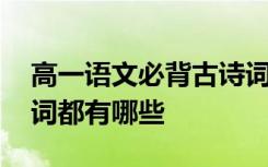 高一语文必背古诗词大全 高一语文必背古诗词都有哪些