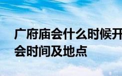 广府庙会什么时候开始什么时候结束 广府庙会时间及地点