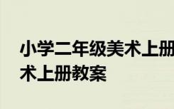 小学二年级美术上册教案图片 小学二年级美术上册教案