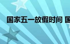 国家五一放假时间 国家五一放假安排通知