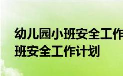 幼儿园小班安全工作计划第一学期 幼儿园小班安全工作计划