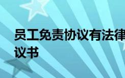 员工免责协议有法律效应吗 公司员工免责协议书