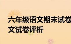 六年级语文期末试卷试题评价 小学六年级语文试卷评析