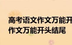 高考语文作文万能开头结尾怎么写 高考语文作文万能开头结尾