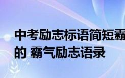 中考励志标语简短霸气 中考励志标语狠一点的 霸气励志语录