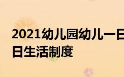 2021幼儿园幼儿一日生活制度 幼儿园幼儿一日生活制度