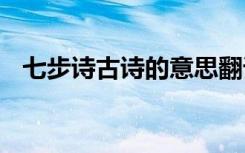 七步诗古诗的意思翻译 古文七步诗的意思