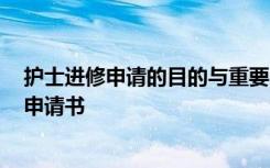 护士进修申请的目的与重要内容怎么写 2022护士申请进修申请书