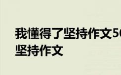 我懂得了坚持作文500字优秀作文 我懂得了坚持作文