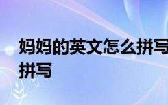 妈妈的英文怎么拼写怎么读 妈妈的英文怎么拼写