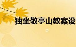 独坐敬亭山教案设计 独坐敬亭山教案