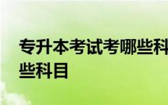 专升本考试考哪些科目护理 专升本考试考哪些科目