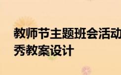 教师节主题班会活动设计 教师节主题班会优秀教案设计