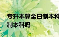 专升本算全日制本科吗学信网 专升本算全日制本科吗