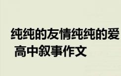 纯纯的友情纯纯的爱 纯纯的友谊750字作文 - 高中叙事作文