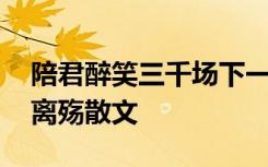 陪君醉笑三千场下一句 陪君一醉三千觞不诉离殇散文