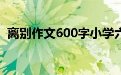 离别作文600字小学六年级 离别作文600字