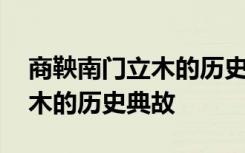 商鞅南门立木的历史典故有哪些 商鞅南门立木的历史典故