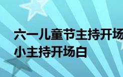 六一儿童节主持开场白和结束语 六一儿童节小主持开场白