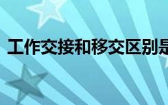 工作交接和移交区别是什么 工作移交协议书