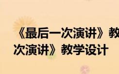 《最后一次演讲》教学设计及反思 《最后一次演讲》教学设计