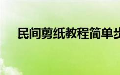 民间剪纸教程简单步骤 民间剪纸的方法