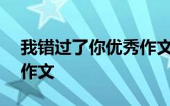 我错过了你优秀作文500字 我错过了你优秀作文